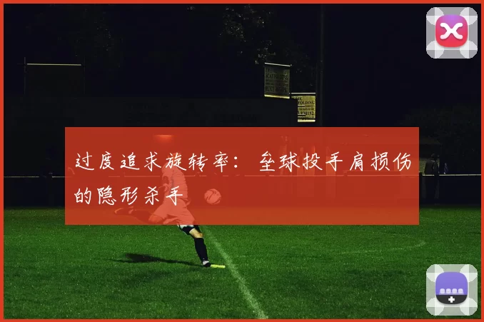 过度追求旋转率：垒球投手肩损伤的隐形杀手