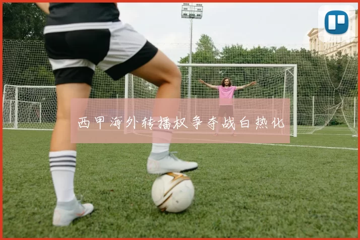 西甲海外转播权争夺战白热化