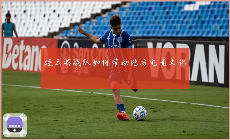 连云港战队如何带动地方电竞文化