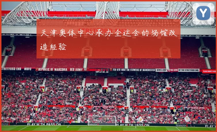 天津奥体中心承办全运会的场馆改造经验