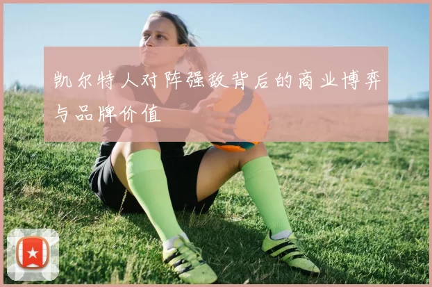 凯尔特人对阵强敌背后的商业博弈与品牌价值