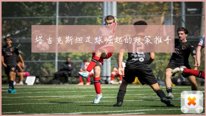 塔吉克斯坦足球崛起的政策推手