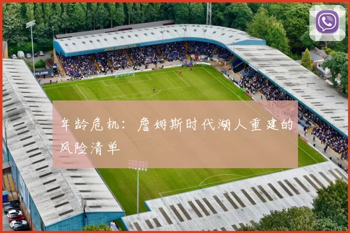 年龄危机：詹姆斯时代湖人重建的风险清单