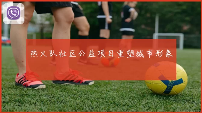 热火队社区公益项目重塑城市形象