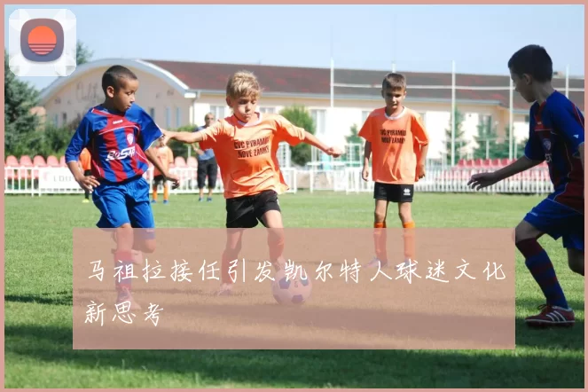 马祖拉接任引发凯尔特人球迷文化新思考