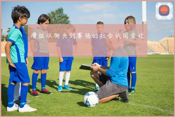 滑板从街头到赛场的社会认同变迁