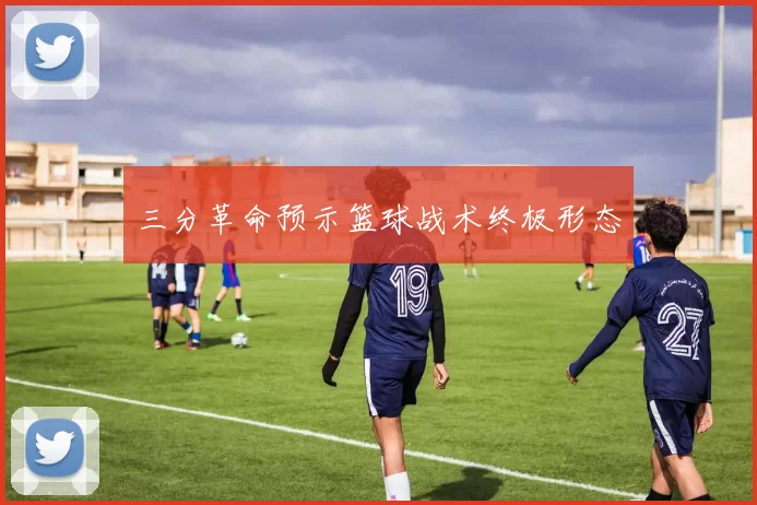 三分革命预示篮球战术终极形态