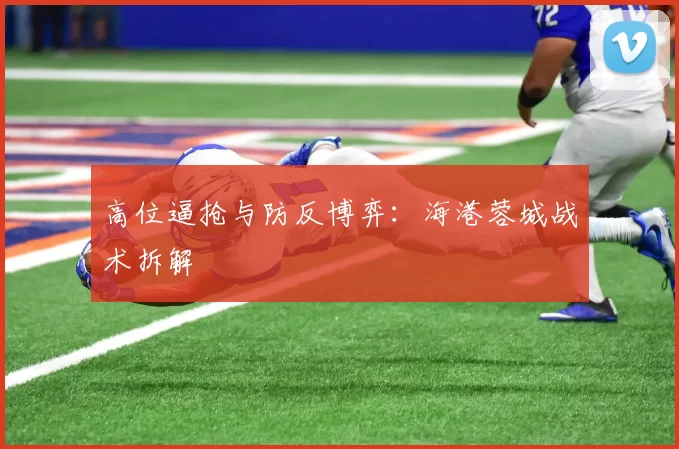 高位逼抢与防反博弈：海港蓉城战术拆解